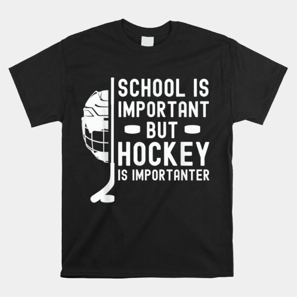 School Is Important But Hockey Is Importanter Shirt
