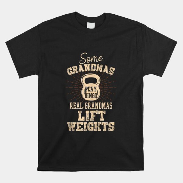 Some Grandmas Play Bingo Real Grandmas Lift Weights Shirt