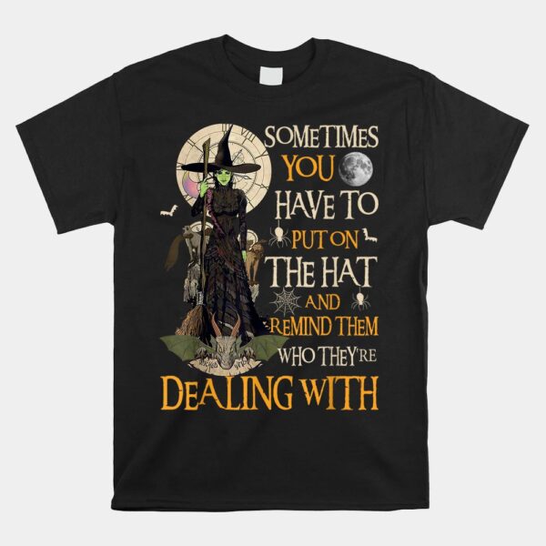 Sometimes You Have To Put On The Hat Halloween Shirt