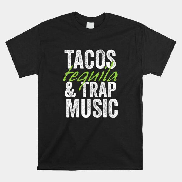 Tacos Tequila And Trap Music Shirt
