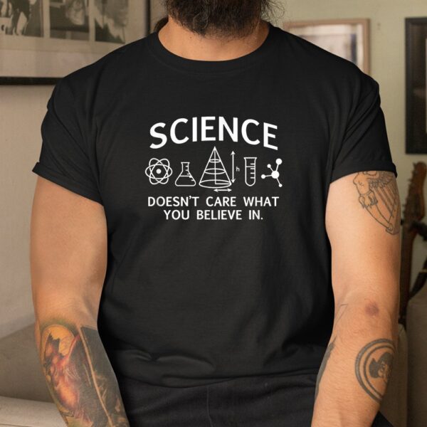 Teacher Scientific Science Doesn't Care What You Believe Shirt