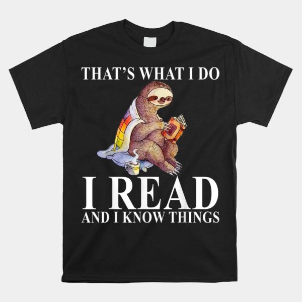 ThatÃ¢â‚¬â„¢s What I Do I Read And I Know Things Sloth Reading Book Shirt