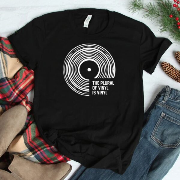 The Plural Of Vinyl Is Vinyl Shirt