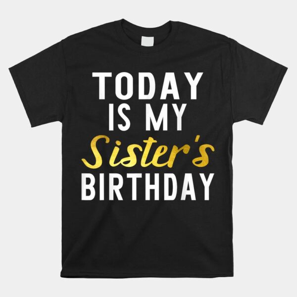Today Is My SisterÃ¢â‚¬â„¢s Birthday Happy Birthday Shirt