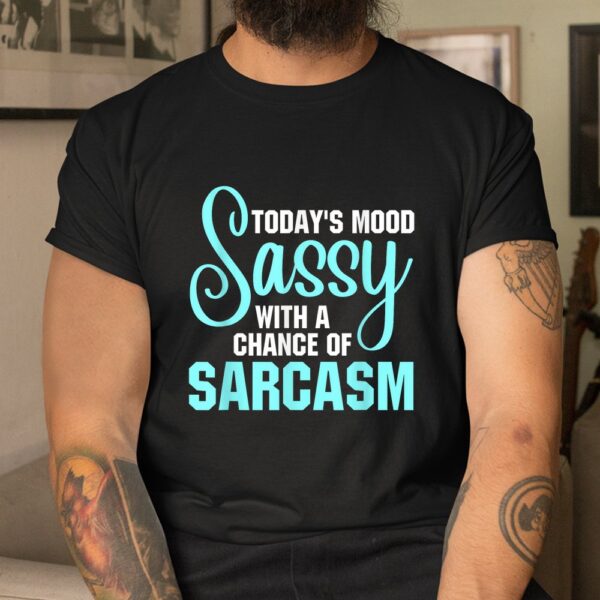 Today's Mood Sassy With A Chance Of Sarcasm Shirt