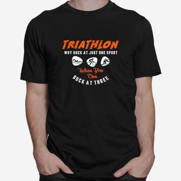 Triathlon Why Suck At Just One Sport Shirt