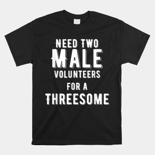 Two Males For A Threesome Single Woman Dirty Humor Shirt