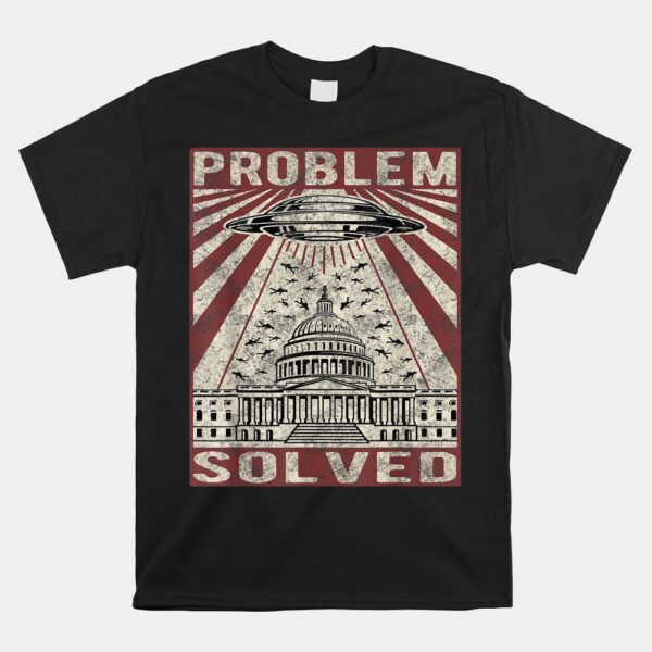 Ufo Problem Solved Political Humor Sarcastic Shirt