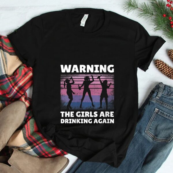 Womens Warning The Girls Are Drinking Again Shirt