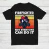 Firefighter Not Everyone Can Do It Shirt