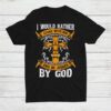 I Would Rather Stand With God Jesus Christ Christian Faith Shirt