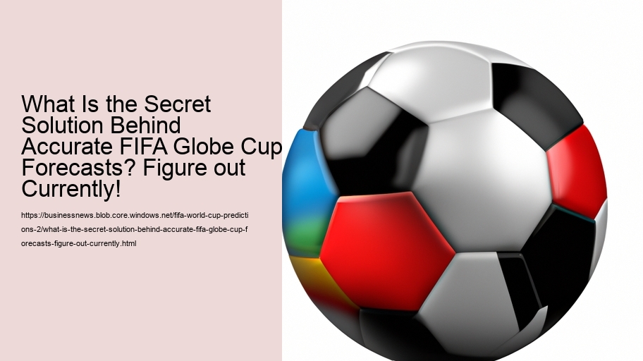 What Is the Secret Solution Behind Accurate FIFA Globe Cup Forecasts? Figure out Currently!