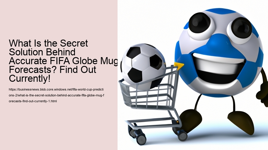 What Is the Secret Solution Behind Accurate FIFA Globe Mug Forecasts? Find Out Currently!