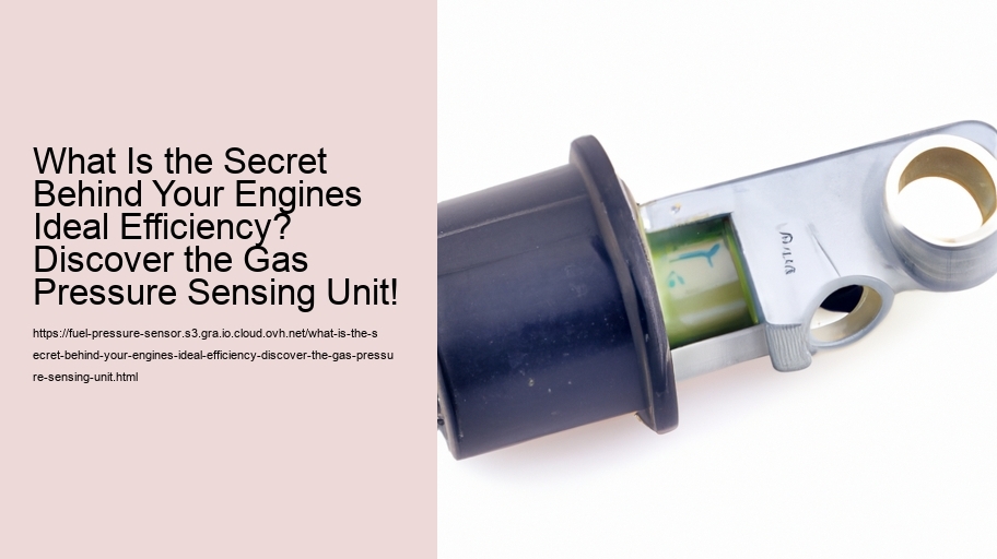 What Is the Secret Behind Your Engines Ideal Efficiency? Discover the Gas Pressure Sensing Unit!