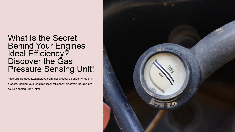 What Is the Secret Behind Your Engines Ideal Efficiency? Discover the Gas Pressure Sensing Unit!