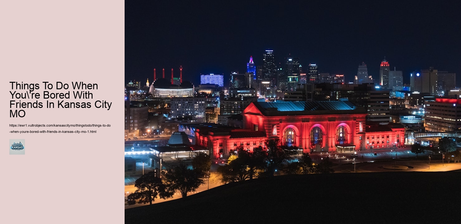 Things To Do When You're Bored With Friends In Kansas City MO Things To Do When You're Bored With Friends In Kansas City MO