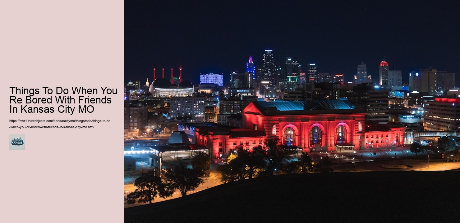 Things To Do When You Re Bored With Friends In Kansas City MO Things To Do When You Re Bored With Friends In Kansas City MO