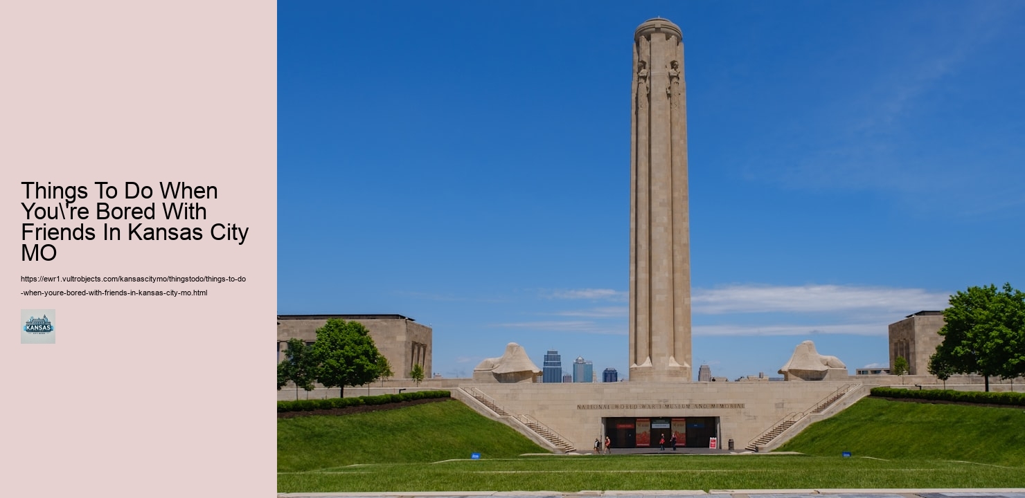 Things To Do When You're Bored With Friends In Kansas City MO Things To Do When You're Bored With Friends In Kansas City MO