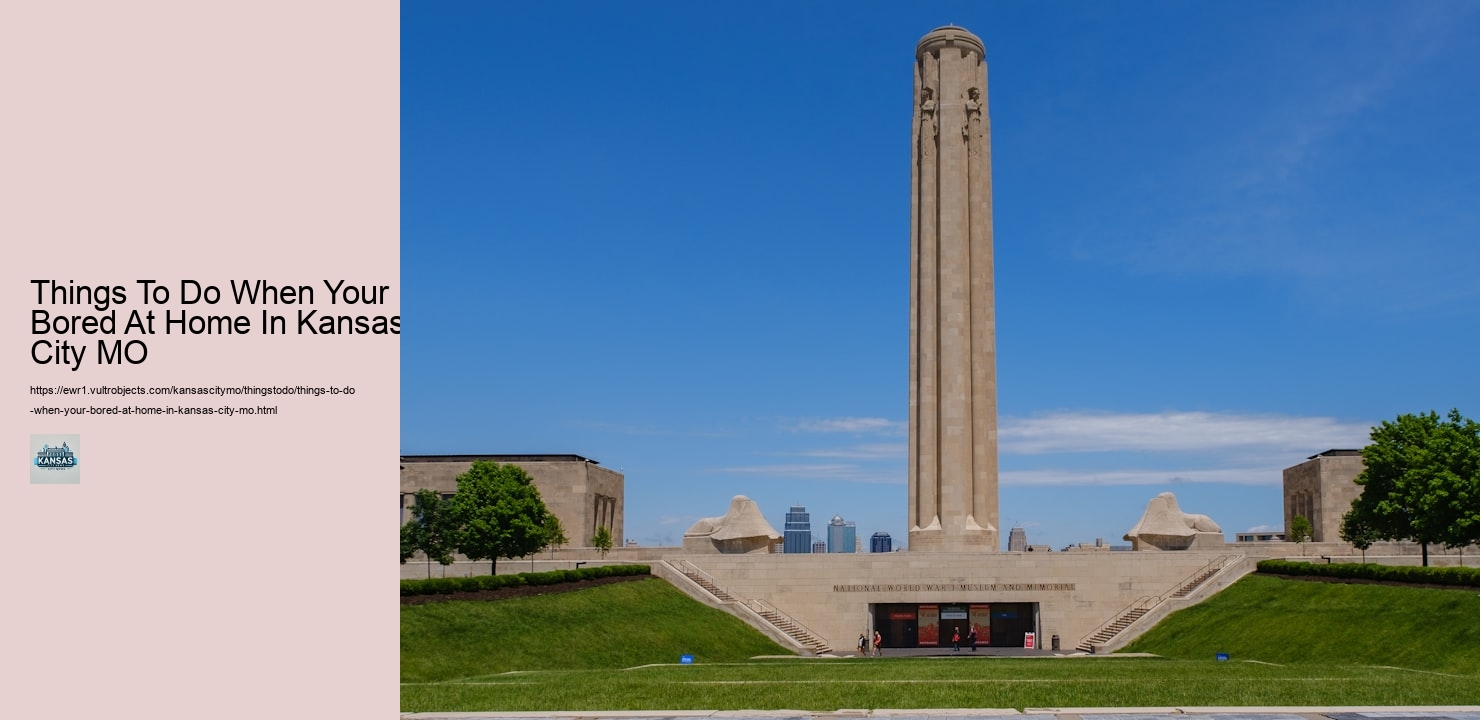 Things To Do When Your Bored At Home In Kansas City MO Things To Do When Your Bored At Home In Kansas City MO