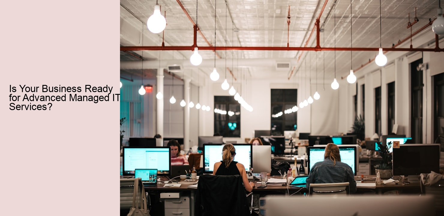 Is Your Business Ready for Advanced Managed IT Services? Is Your Business Ready for Advanced Managed IT Services?