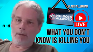 BLACK PILLED HAM: WHAT YOU DON’T KNOW IS KILLING YOU!
