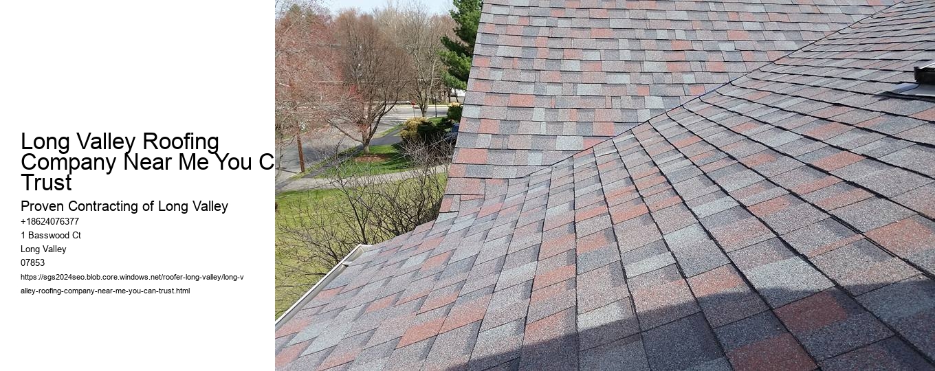 Long Valley Roofing Company Near Me You Can Trust