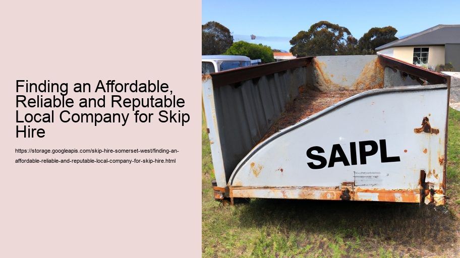 Finding an Affordable, Reliable and Reputable Local Company for Skip Hire  