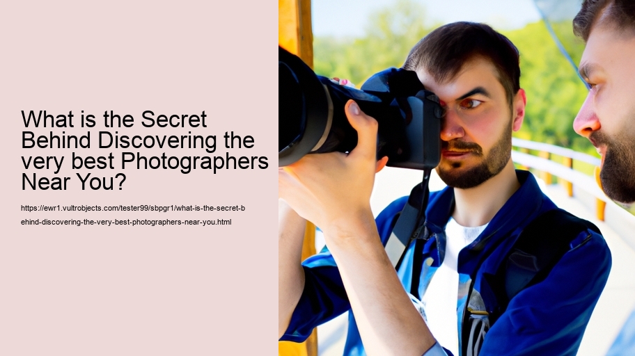 What is the Secret Behind Discovering the very best Photographers Near You?